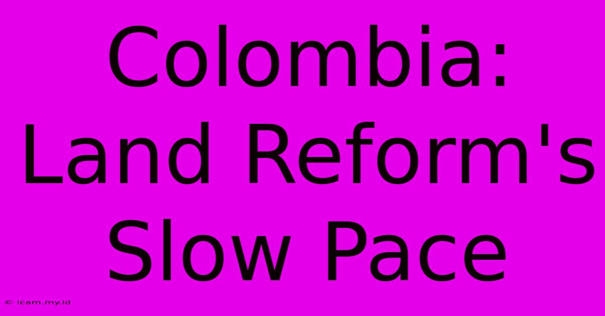 Colombia: Land Reform's Slow Pace