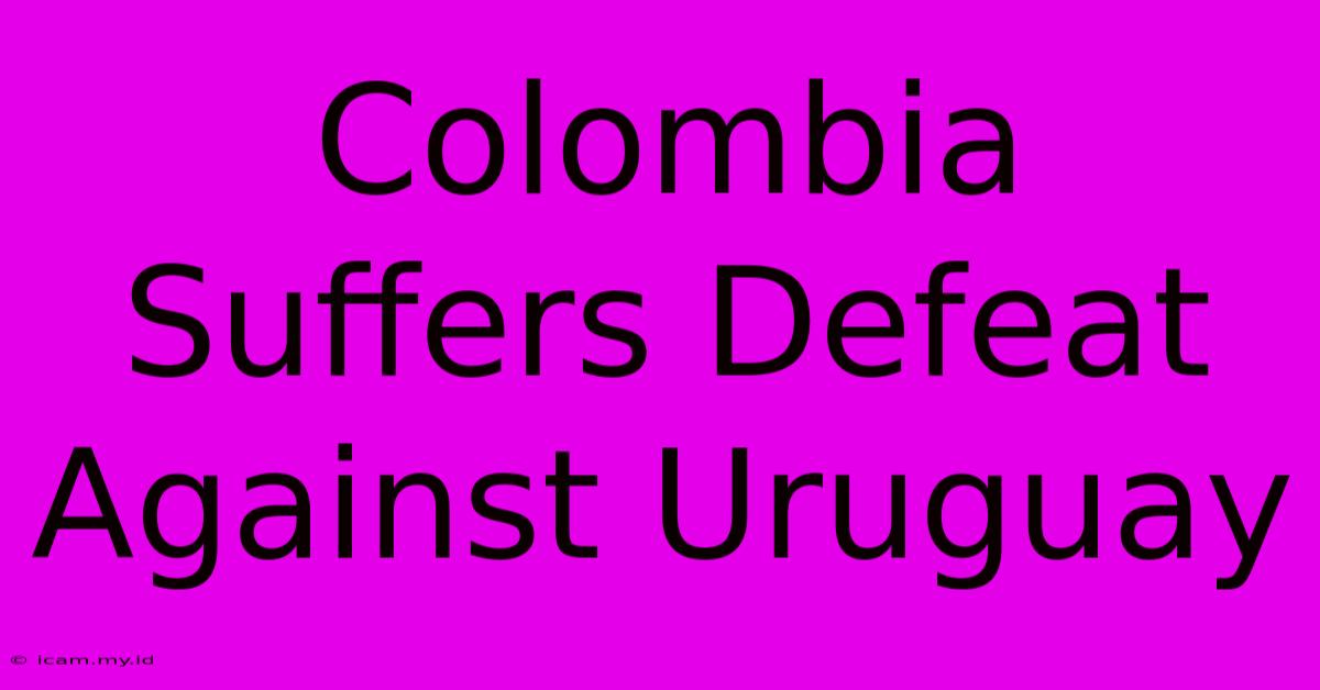 Colombia Suffers Defeat Against Uruguay