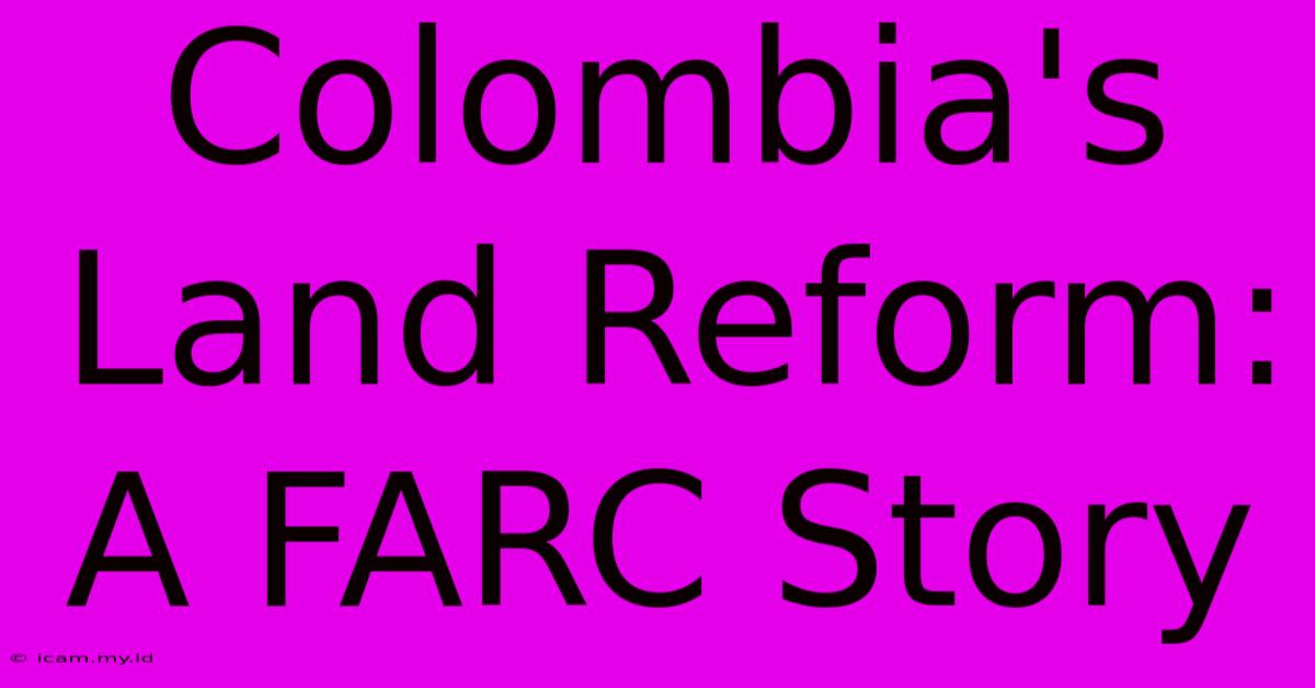 Colombia's Land Reform: A FARC Story