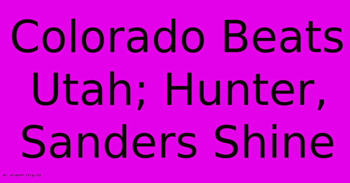 Colorado Beats Utah; Hunter, Sanders Shine