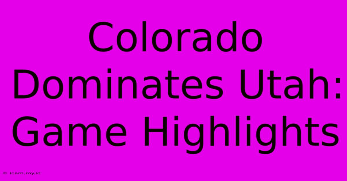 Colorado Dominates Utah: Game Highlights