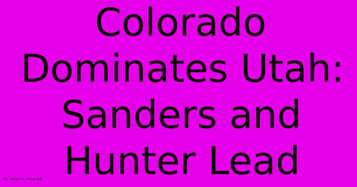 Colorado Dominates Utah: Sanders And Hunter Lead