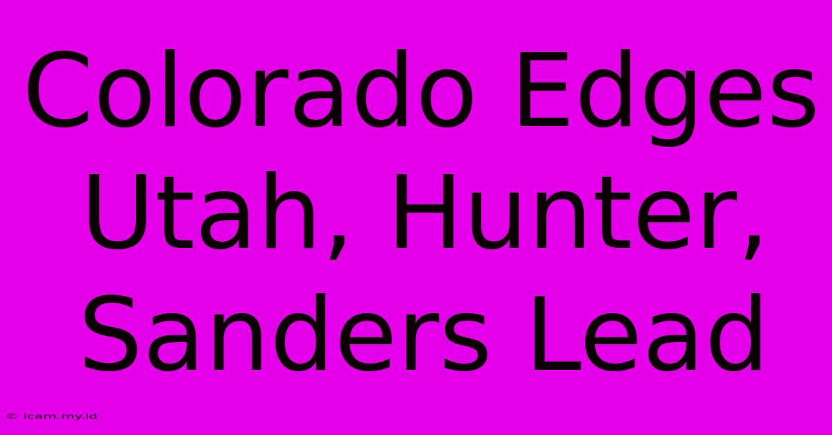 Colorado Edges Utah, Hunter, Sanders Lead