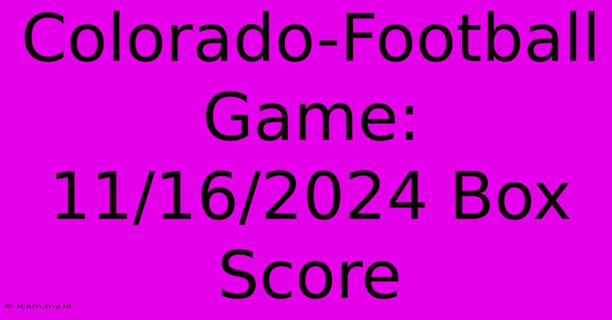 Colorado-Football Game: 11/16/2024 Box Score