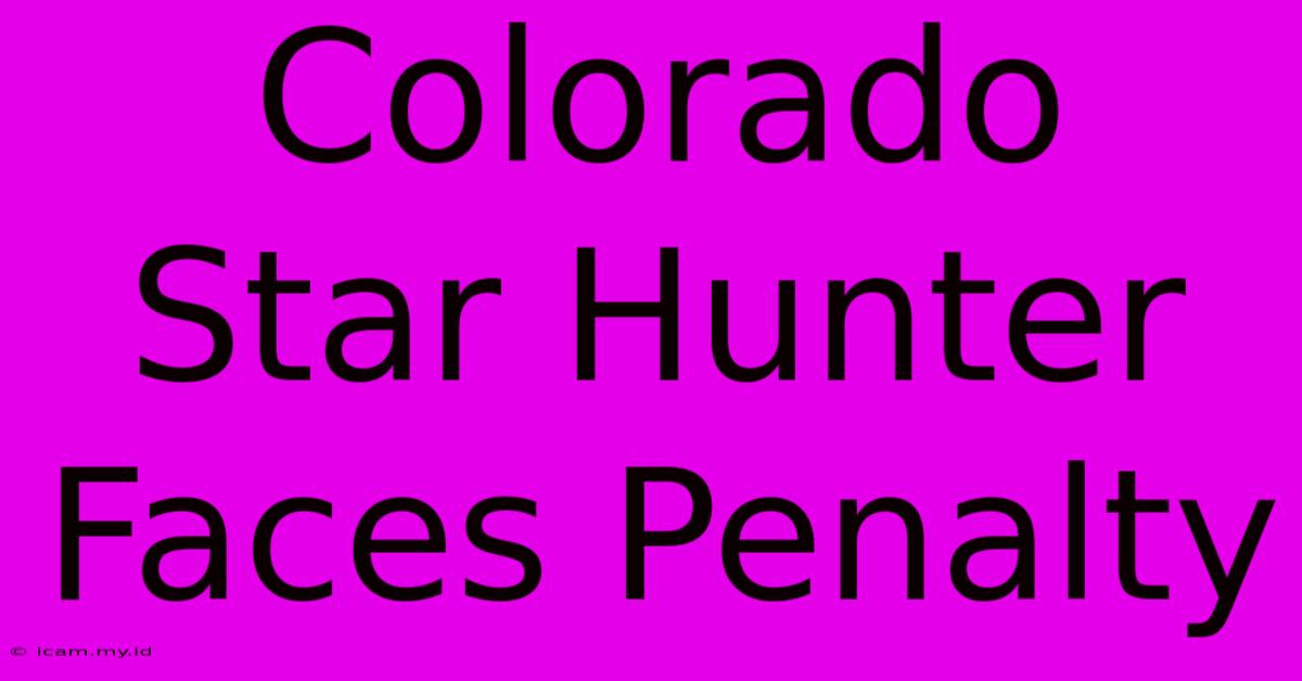 Colorado Star Hunter Faces Penalty