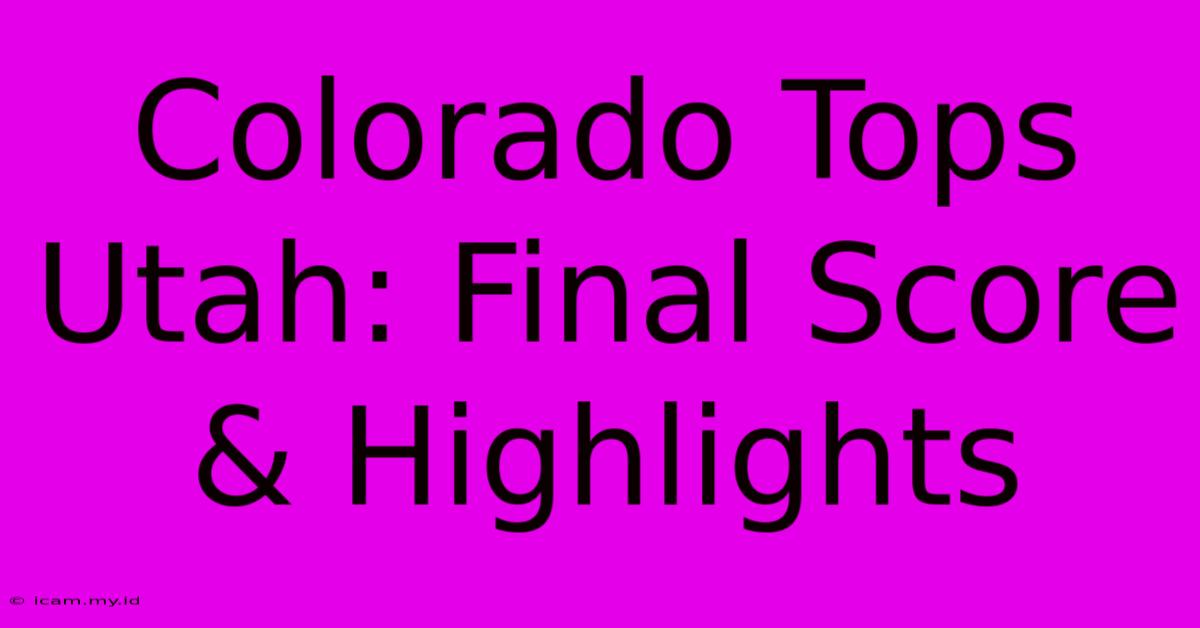 Colorado Tops Utah: Final Score & Highlights