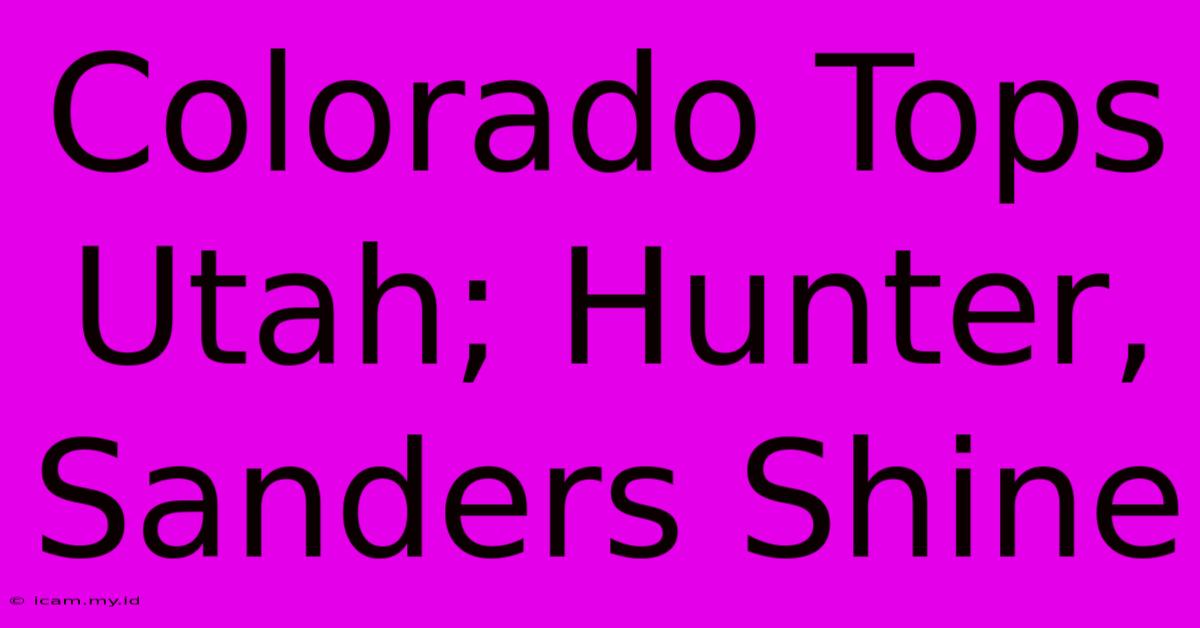 Colorado Tops Utah; Hunter, Sanders Shine