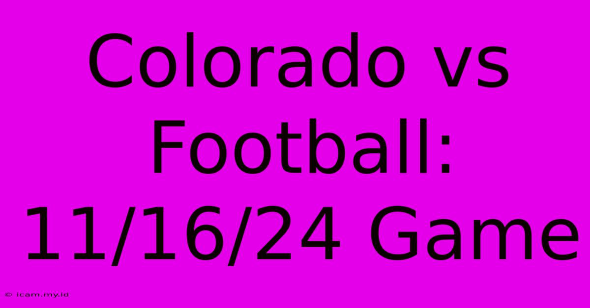 Colorado Vs Football: 11/16/24 Game