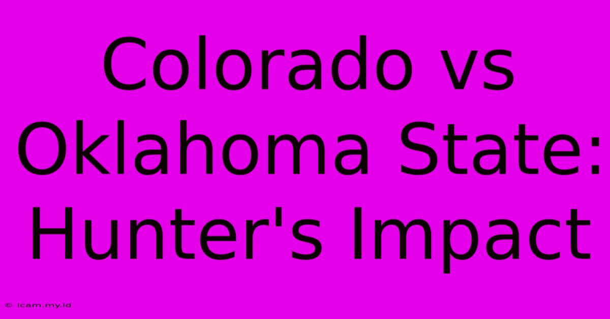 Colorado Vs Oklahoma State: Hunter's Impact