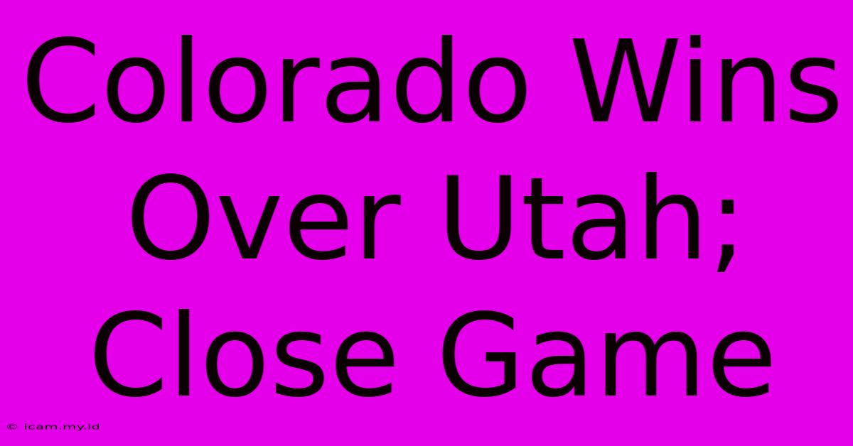 Colorado Wins Over Utah; Close Game