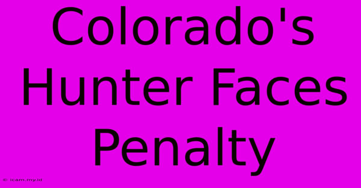 Colorado's Hunter Faces Penalty