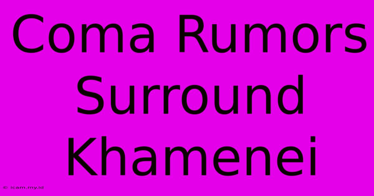 Coma Rumors Surround Khamenei