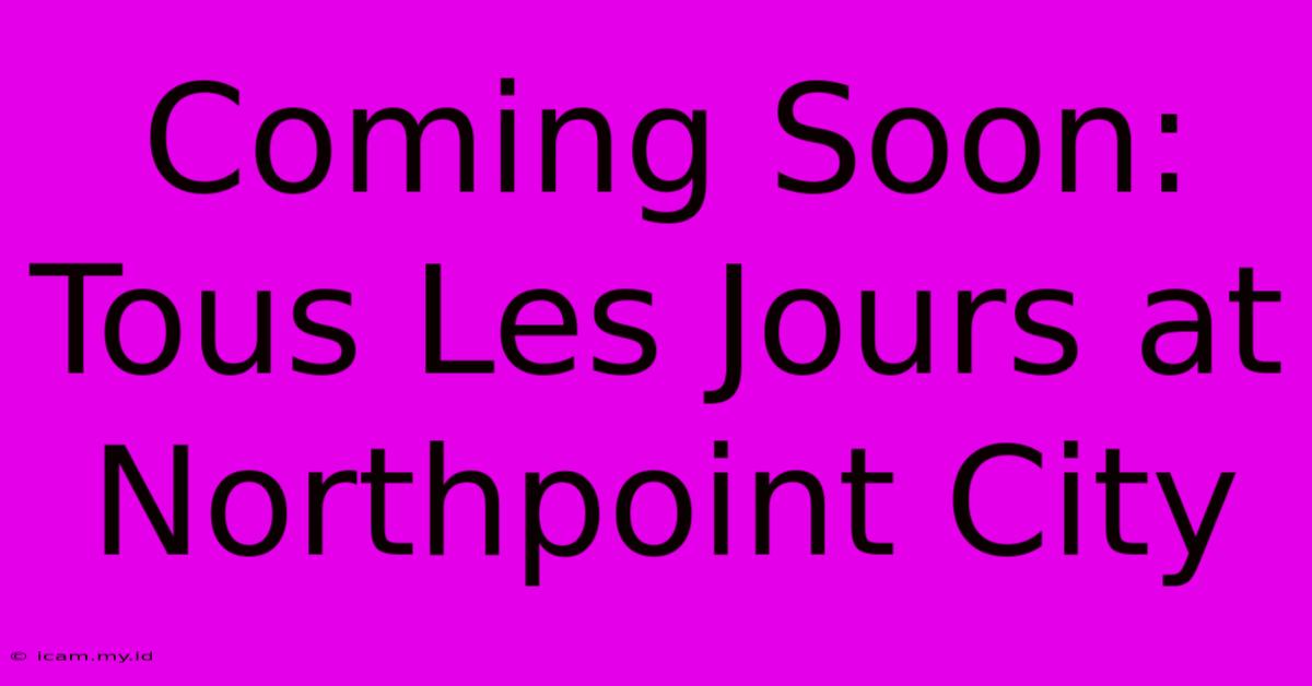 Coming Soon: Tous Les Jours At Northpoint City