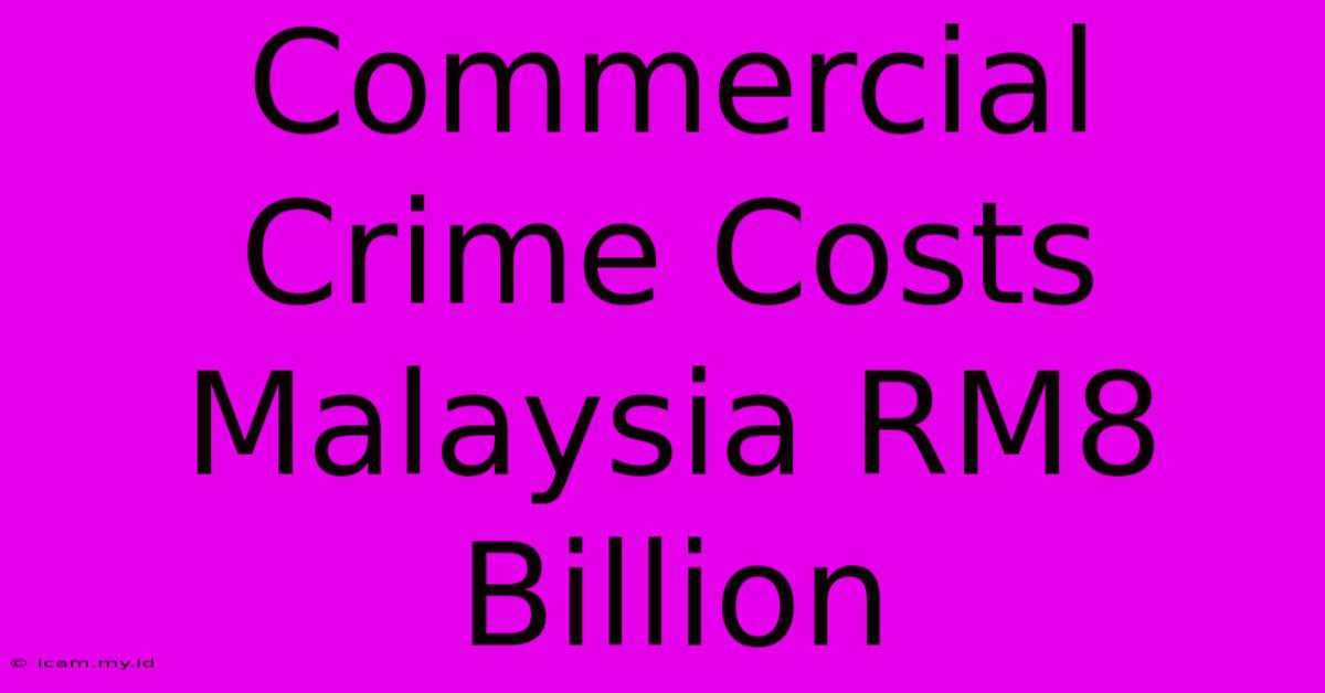 Commercial Crime Costs Malaysia RM8 Billion