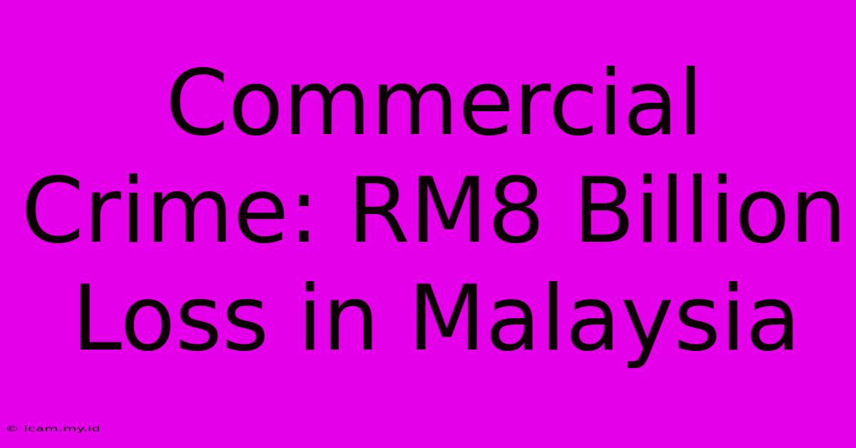 Commercial Crime: RM8 Billion Loss In Malaysia