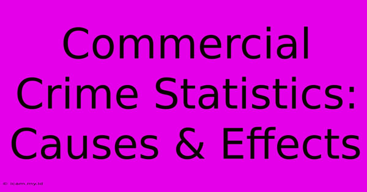 Commercial Crime Statistics: Causes & Effects Commercial Crime Statistics: Causes & Effects