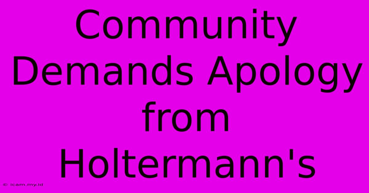 Community Demands Apology From Holtermann's