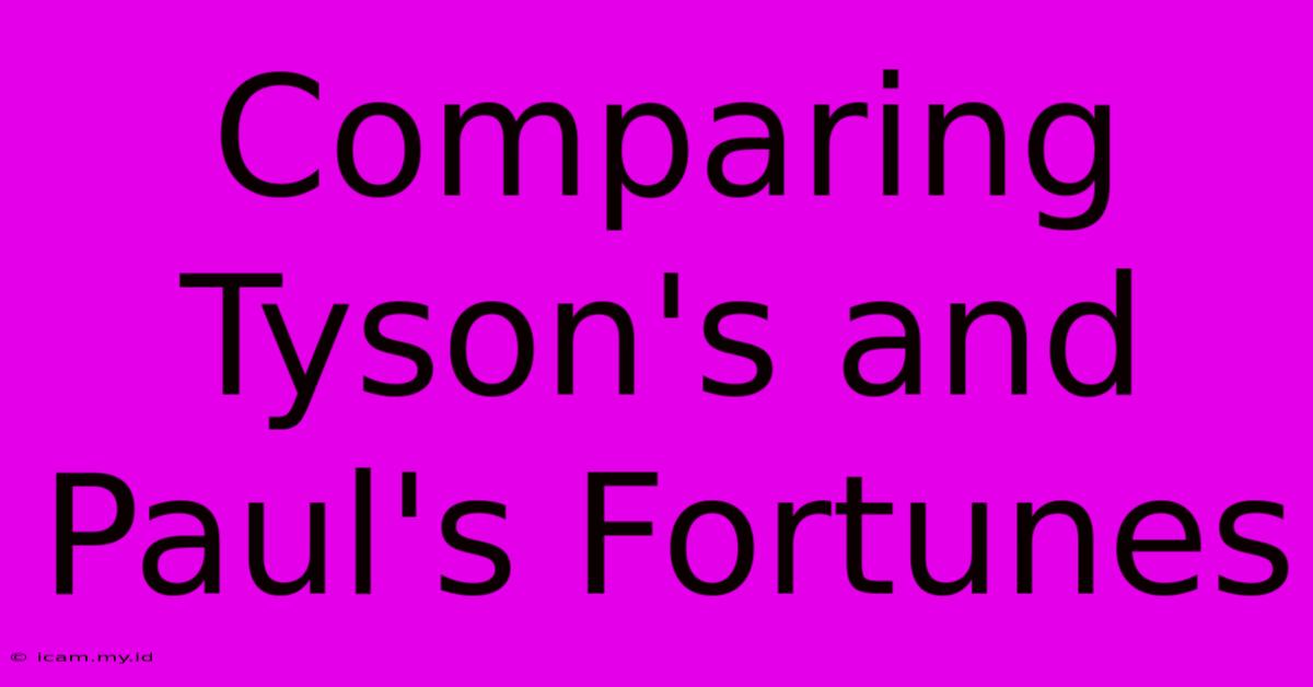 Comparing Tyson's And Paul's Fortunes