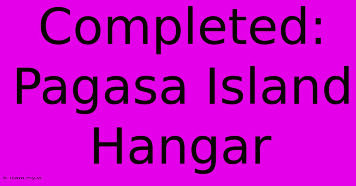 Completed: Pagasa Island Hangar