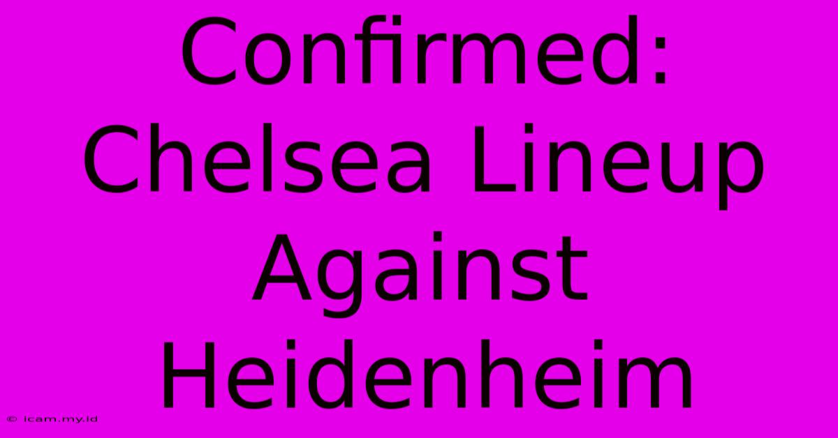 Confirmed: Chelsea Lineup Against Heidenheim