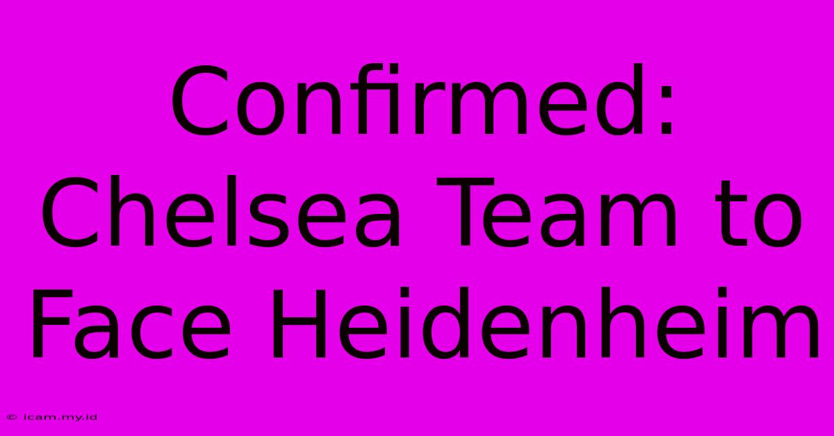 Confirmed: Chelsea Team To Face Heidenheim