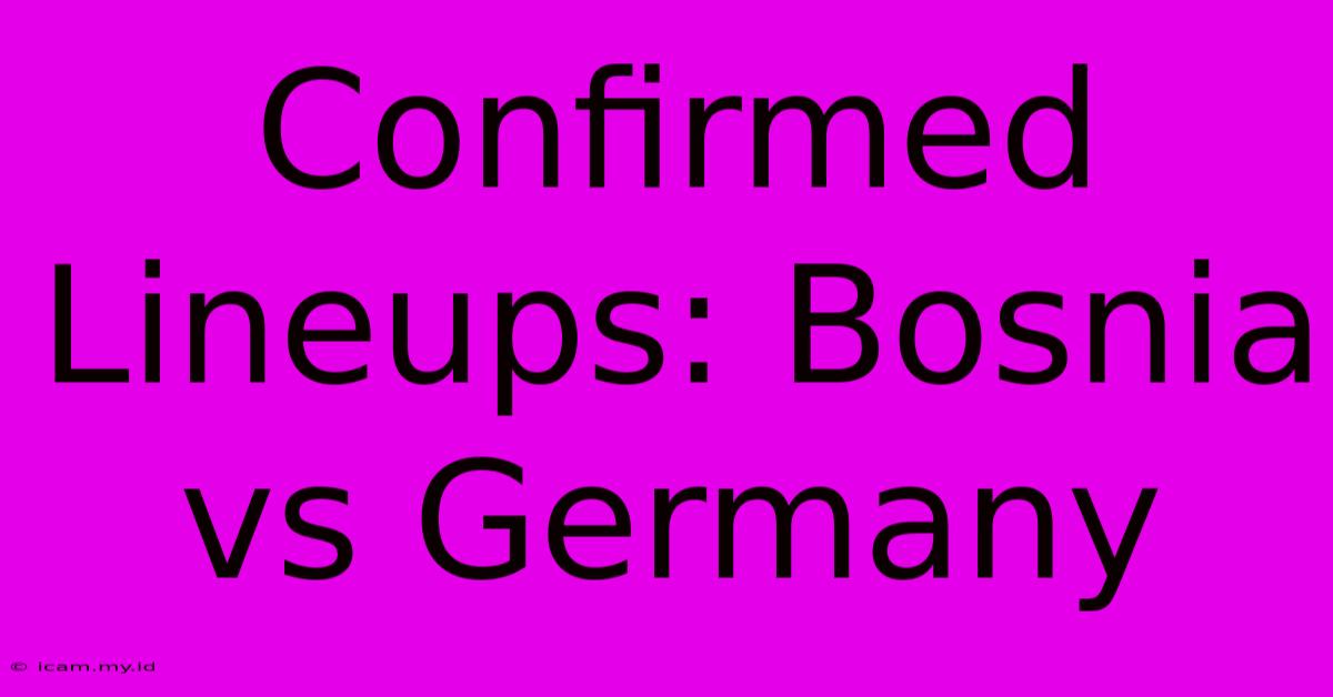 Confirmed Lineups: Bosnia Vs Germany