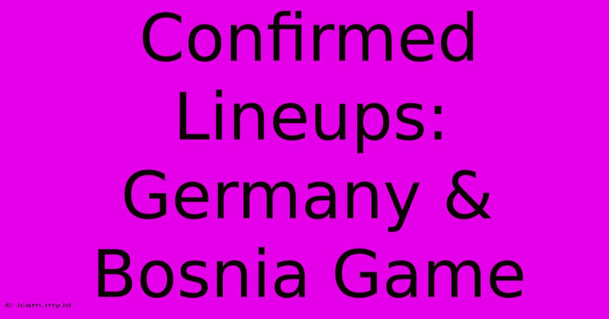 Confirmed Lineups: Germany & Bosnia Game