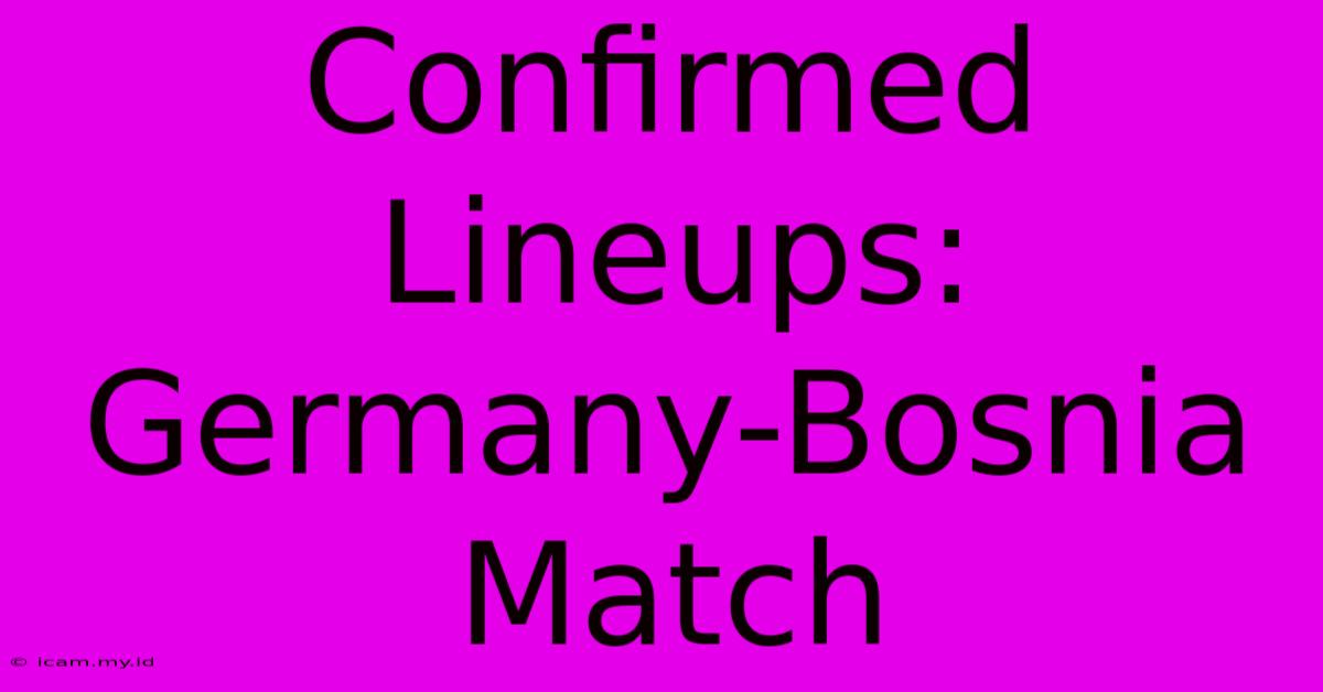 Confirmed Lineups: Germany-Bosnia Match