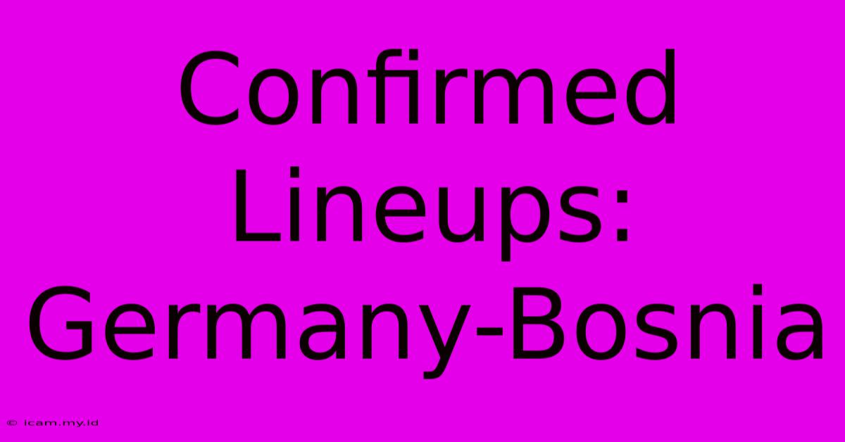 Confirmed Lineups: Germany-Bosnia