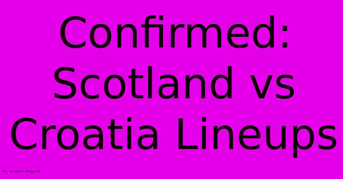 Confirmed: Scotland Vs Croatia Lineups