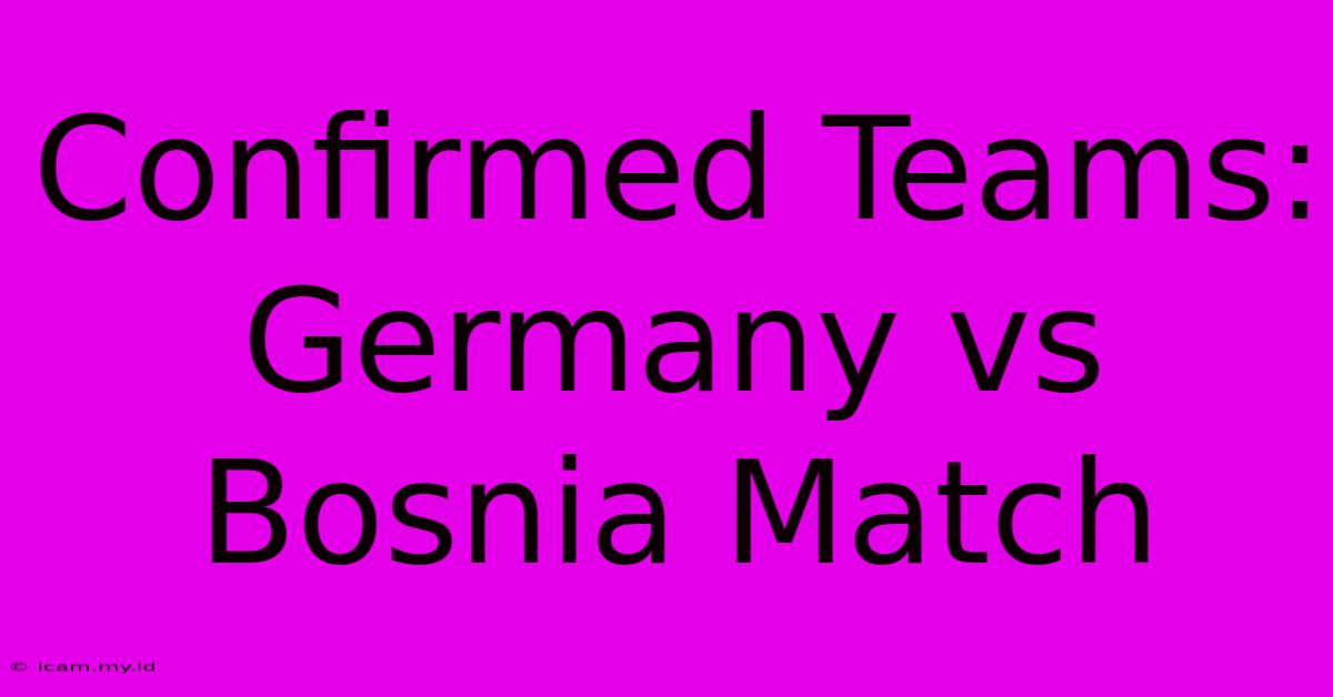 Confirmed Teams: Germany Vs Bosnia Match