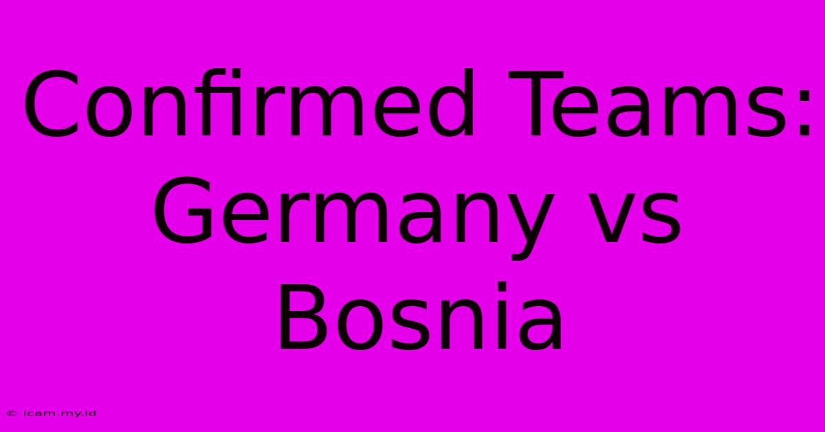 Confirmed Teams: Germany Vs Bosnia