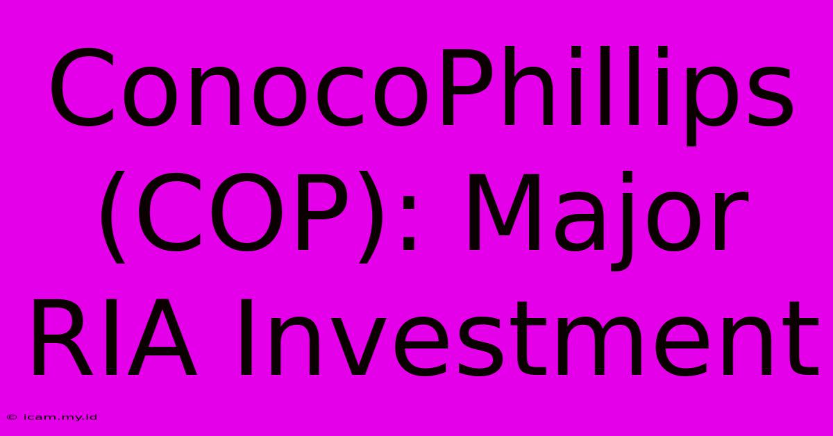 ConocoPhillips (COP): Major RIA Investment