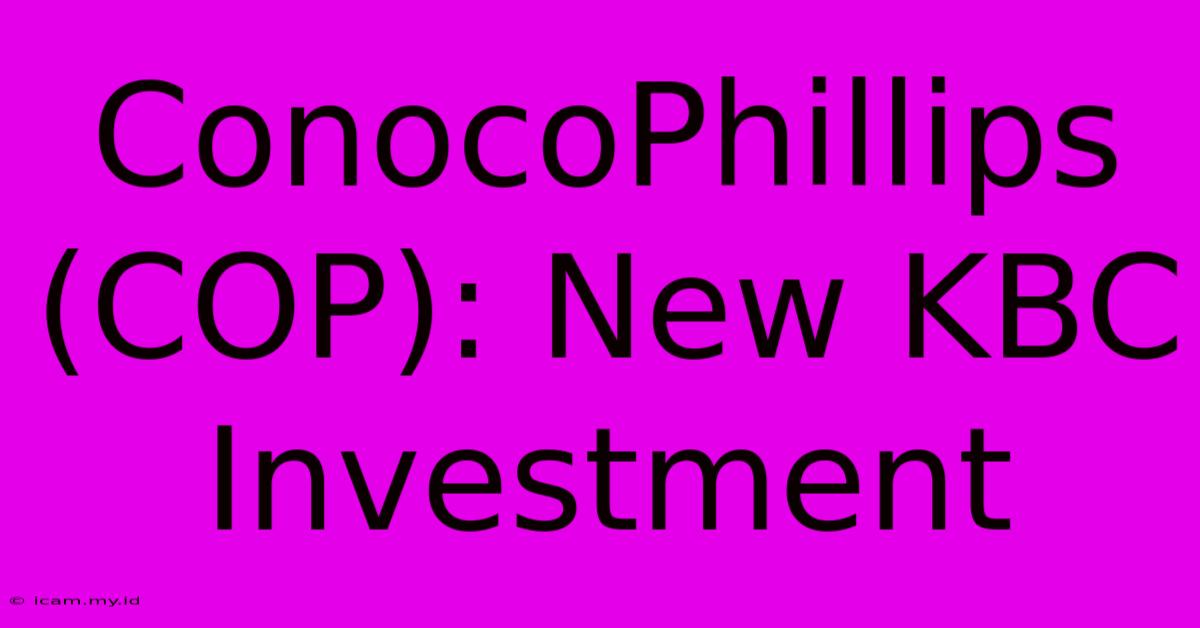 ConocoPhillips (COP): New KBC Investment