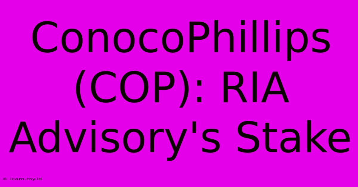 ConocoPhillips (COP): RIA Advisory's Stake