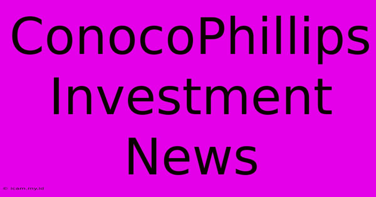 ConocoPhillips Investment News