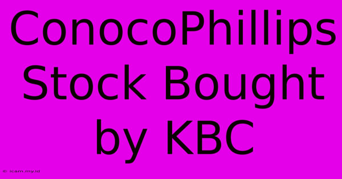 ConocoPhillips Stock Bought By KBC