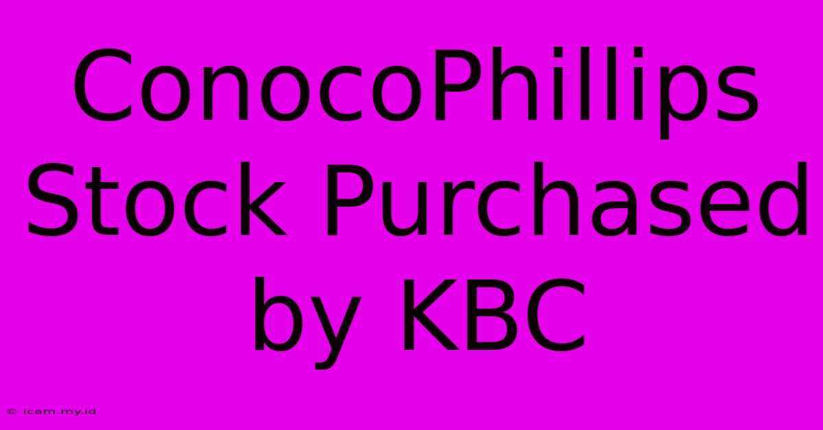 ConocoPhillips Stock Purchased By KBC