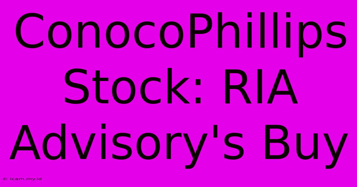 ConocoPhillips Stock: RIA Advisory's Buy