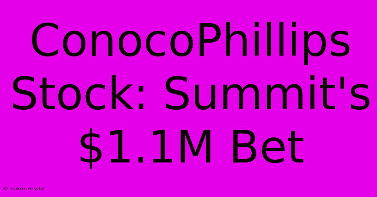 ConocoPhillips Stock: Summit's $1.1M Bet