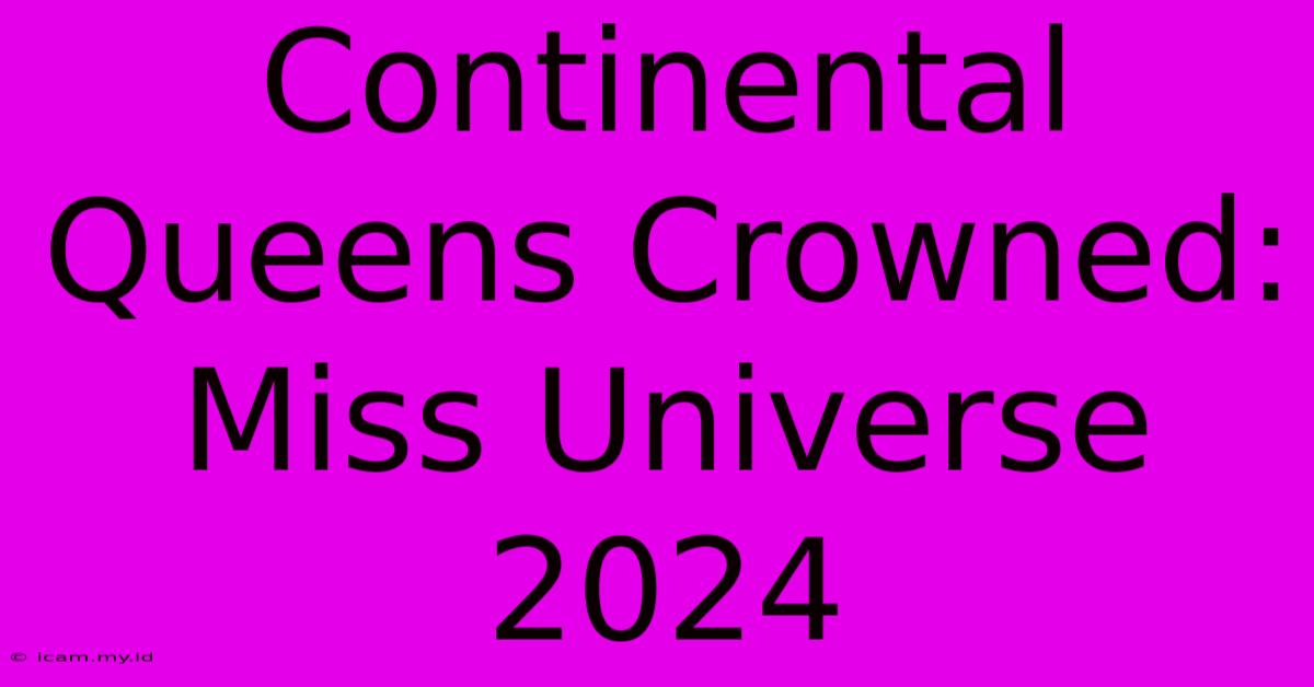 Continental Queens Crowned: Miss Universe 2024