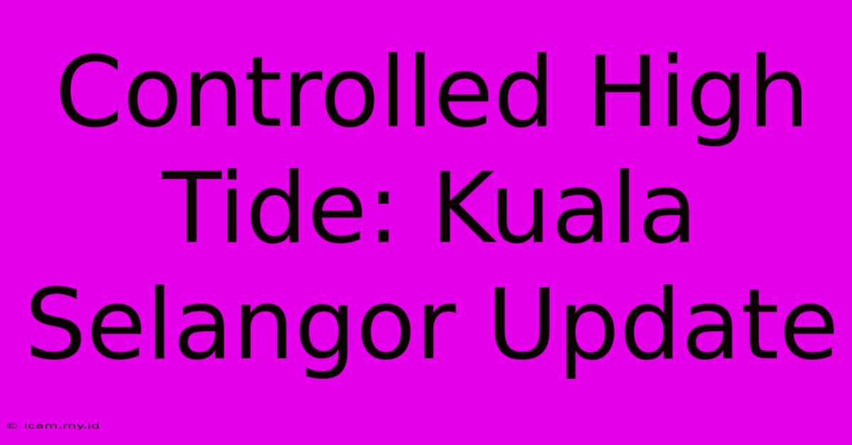 Controlled High Tide: Kuala Selangor Update