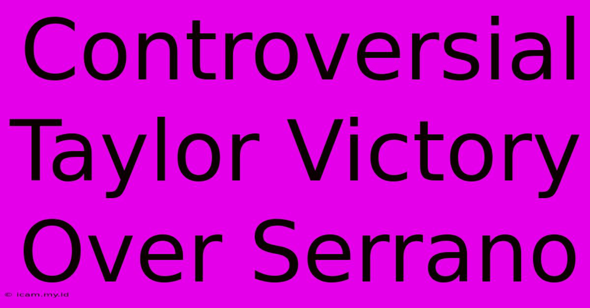 Controversial Taylor Victory Over Serrano