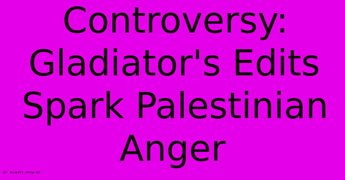 Controversy: Gladiator's Edits Spark Palestinian Anger