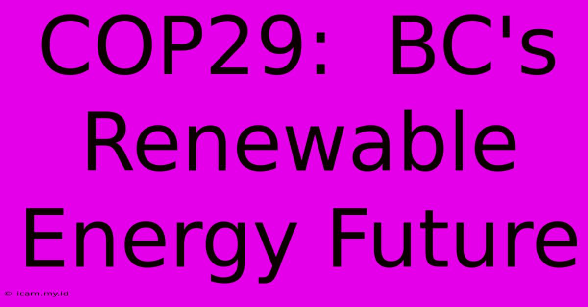 COP29:  BC's Renewable Energy Future