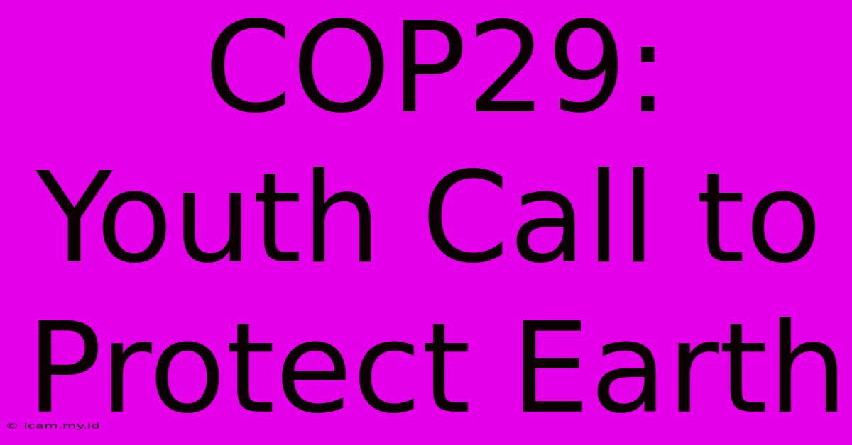 COP29:  Youth Call To Protect Earth