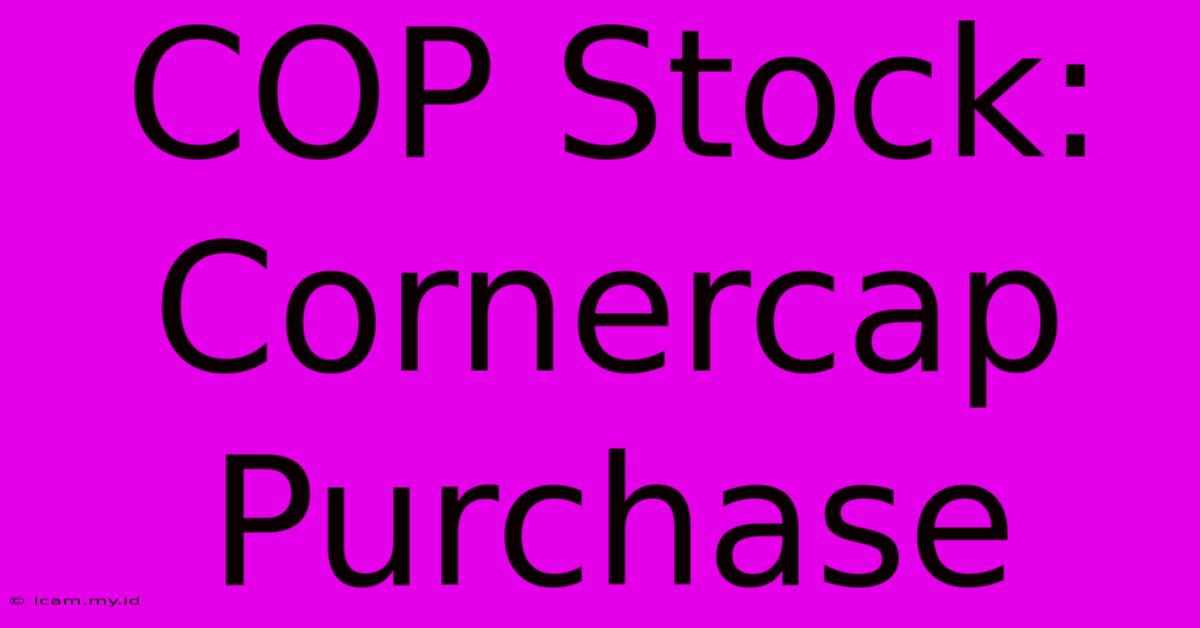 COP Stock: Cornercap Purchase