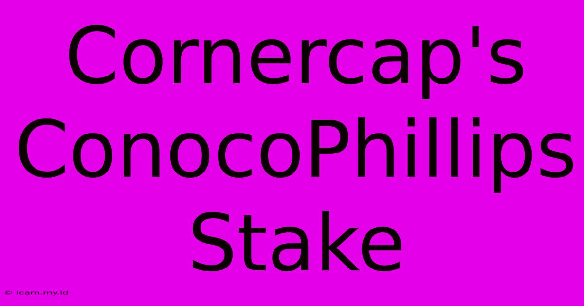 Cornercap's ConocoPhillips Stake