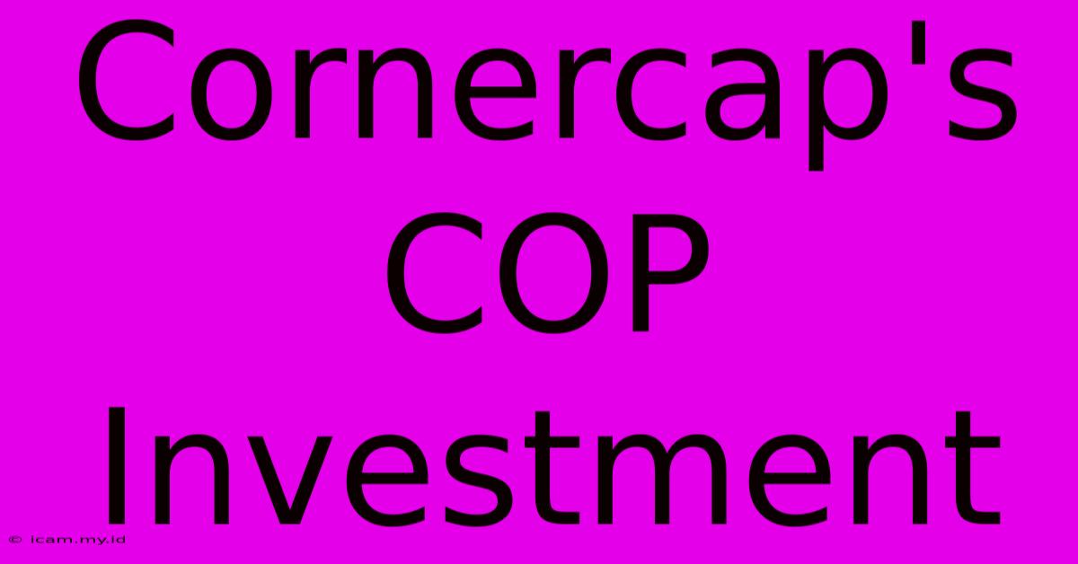 Cornercap's COP Investment