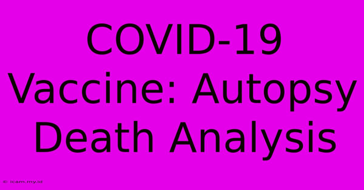 COVID-19 Vaccine: Autopsy Death Analysis